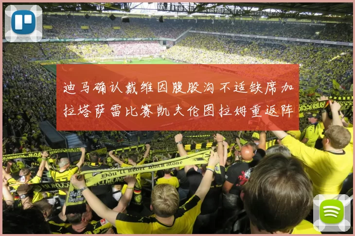 迪马确认戴维因腹股沟不适缺席加拉塔萨雷比赛凯夫伦图拉姆重返阵容